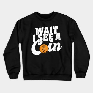 Wait I See A Coin Coin Collector Crewneck Sweatshirt